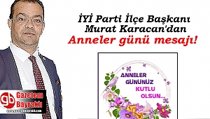 İyi Parti İlçe Başkanı Murat Karacan'dan Anneler günü mesajı