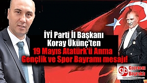 İYİ Parti İzmir İl Başkanı Koray Ükünç'ten 19 Mayıs Atatürk'ü Anma, Gençlik ve Spor Bayramı mesajı