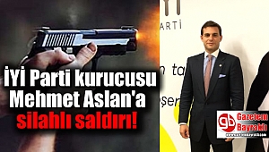 İYİ Parti kurucusu Mehmet Aslan'a silahlı saldırı
