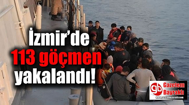 İzmir’de 113 göçmen yakalandı