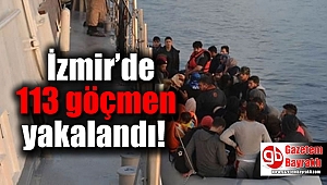 İzmir’de 113 göçmen yakalandı