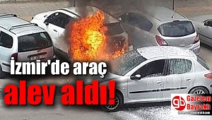 İzmir'de araç alev aldı