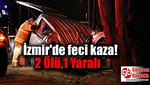 İzmir'de feci kaza: 2 Ölü,1 Yaralı
