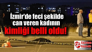 İzmir'de feci şekilde can veren kadının kimliği belli oldu