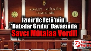 İzmir'de Fetö'nün 'Babalar Grubu' Davasında Savcı Mütalaa Verdi