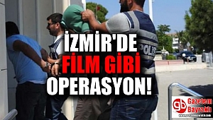 İzmir'de film gibi operasyon