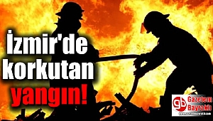 İzmir'de korkutan yangın