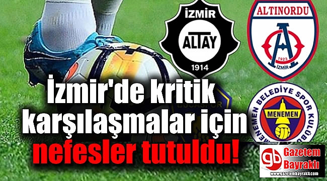 İzmir'de kritik karşılaşmalar için nefesler tutuldu