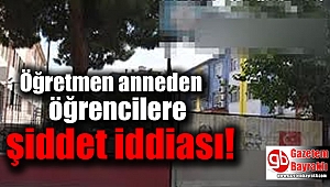 İzmir'de Öğretmen anne, çocuğunu şikayet eden öğrencileri darp etti iddiası