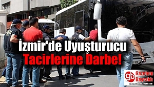 İzmir'de Uyuşturucu Tacirlerine Darbe