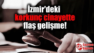 İzmir'deki korkunç cinayette flaş gelişme