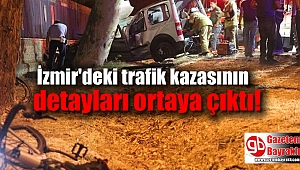 İzmir'deki trafik kazasının detayları ortaya çıktı