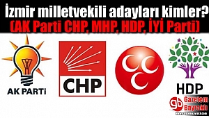 İzmir milletvekili adayları kimler (AK Parti CHP, MHP, HDP, İYİ Parti)