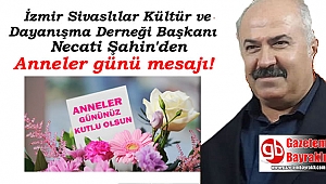 İzmir Sivaslılar Kültür ve Dayanışma Derneği Başkanı Necati Şahin'den Anneler günü mesajı