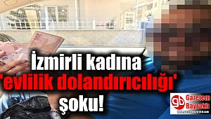 İzmirli kadına 'evlilik dolandırıcılığı' şoku