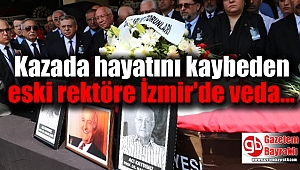 Kazada hayatını kaybeden eski rektöre İzmir'de veda