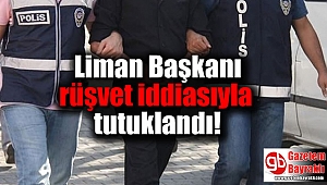 Liman Başkanı rüşvet iddiasıyla tutuklandı