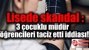 Lisede skandal : 3 çocuklu müdür öğrencileri taciz etti iddiası