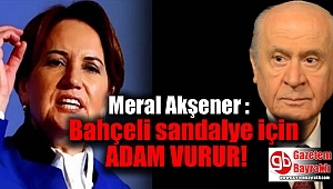 Meral Akşener : Bahçeli sandalye için adam vurur