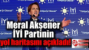Meral Akşener İYİ Partinin yol haritasını açıkladı