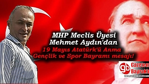 MHP İlçe Başkanı Mehmet Aydın'dan 19 Mayıs Atatürk'ü Anma, Gençlik ve Spor Bayramı mesajı
