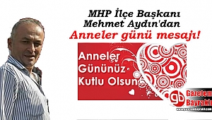 MHP İlçe Başkanı Mehmet Aydın'dan Anneler günü mesajı