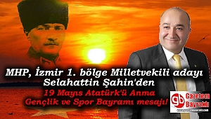 MHP, İzmir 1. bölge Milletvekili adayı Selahattin Şahin'den 19 Mayıs Atatürk'ü Anma Gençlik ve Spor Bayramı mesajı