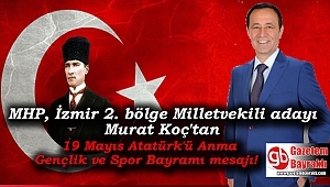 MHP, İzmir 2. bölge Milletvekili adayı Murat Koç'tan 19 Mayıs Atatürk'ü Anma Gençlik ve Spor Bayramı mesajı