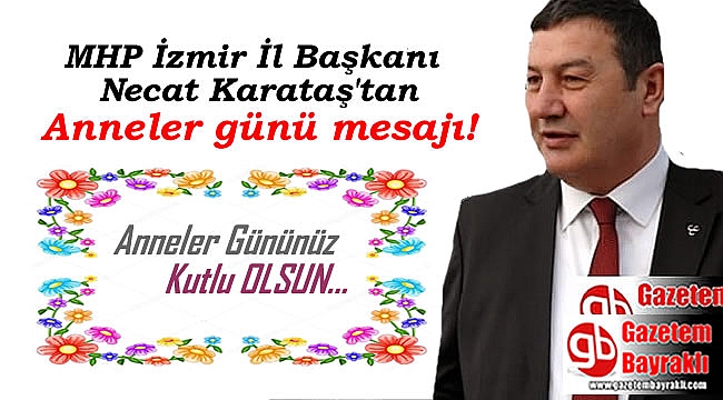 MHP İzmir İl Başkanı Necat Karataş'tan Anneler günü mesajı
