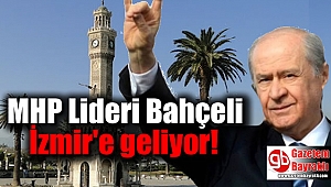 MHP Lideri Bahçeli İzmir'e geliyor