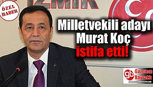 Milletvekili adayı Murat Koç istifa etti