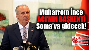 Muharrem İnce acı'nın başkenti Soma'ya gidecek