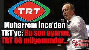 Muharrem İnce’den TRT’ye: Bu son uyarım, TRT 80 milyonundur