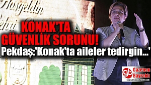 Pekdaş: 'Konak'ta aileler tedirgin'