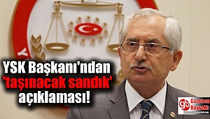 YSK Başkanı'ndan 'taşınacak sandık' açıklaması