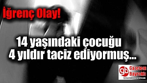 14 yaşındaki çocuğu 4 yıldır taciz eden şahıs tutuklandı