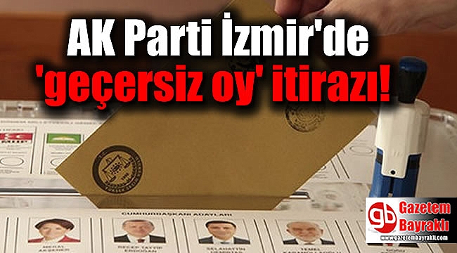 AK Parti İzmir'de 'Geçersiz oy' itirazı