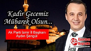 Ak Parti İzmir İl Başkanı Aydın Şengül'den Kadir Gecesi mesajı