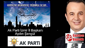 Ak Parti İzmir İl Başkanı Aydın Şengül'den Ramazan Bayramı mesajı