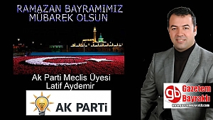 Ak parti Meclis Üyesi Latif Aydemir'den Ramazan Bayramı mesajı