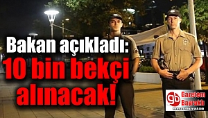 Bakan açıkladı: 10 bin bekçi alınacak