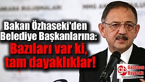 Bakan Özhaseki'den Belediye Başkanlarına: Bazıları var ki, tam dayaklıklar