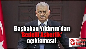 Başbakan Yıldırım'dan 'Bedelli Askerlik' açıklaması