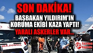 Başbakan Yıldırım'ın Koruma Ekibi Kaza Yaptı: Yaralı Askerler Var