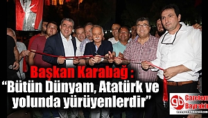 Başkan Karabağ “Bütün Dünyam, Atatürk ve yolunda yürüyenlerdir”