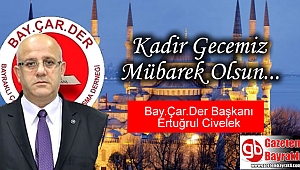 Bay.Çar.Der Başkanı Ertuğrul Civelek'ten Kadir Gecesi mesajı