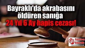 Bayraklı'da akrabasını öldüren sanığa 24 Yıl 6 Ay hapis cezası