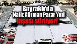Bayraklı'da Nafiz Gürman Pazar Yeri inşası sürüyor