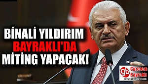 Binali Yıldırım, Bayraklı Sevgi Yolu'nda miting yapacak