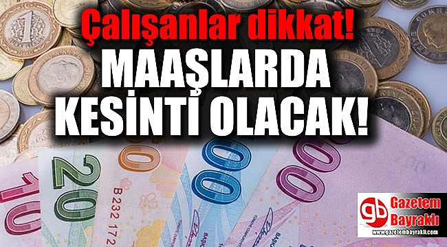 Çalışanlar dikkat: Maaşlarda kesinti olacak